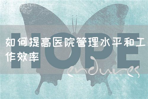 如何提高醫(yī)院管理水平和工作效率(圖1)