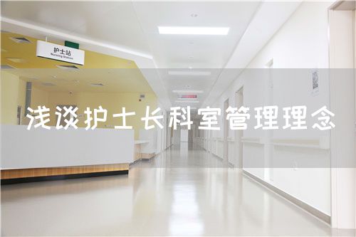淺談護士長科室管理理念(圖1) 淺談護士長科室管理理念(圖1)
