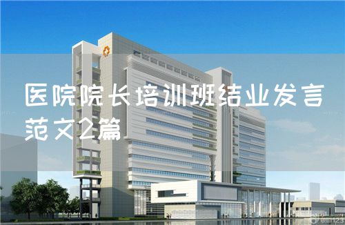 醫(yī)院院長培訓(xùn)班結(jié)業(yè)發(fā)言（范文2篇）(圖1)
