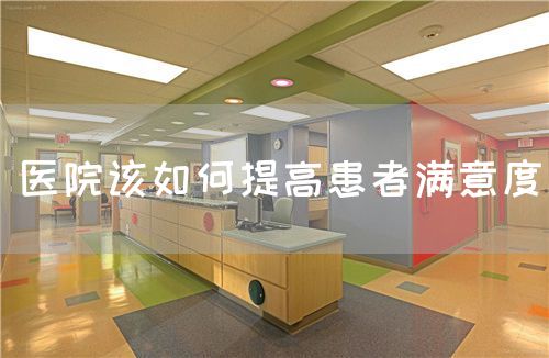 醫(yī)院該如何提高患者滿(mǎn)意度(圖1)