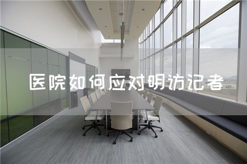 醫(yī)院如何應對明訪記者(圖1)
