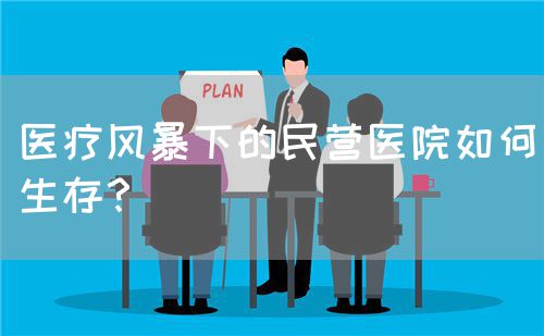 醫(yī)療風(fēng)暴下的民營(yíng)醫(yī)院如何生存？(圖1)