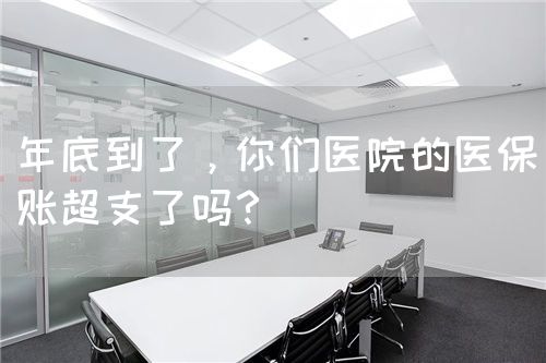 年底到了，你們醫(yī)院的醫(yī)保賬超支了嗎？(圖1)