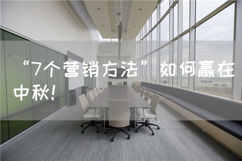 “7個(gè)營(yíng)銷方法”如何贏在中秋！(圖1)
