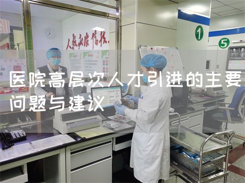 醫(yī)院高層次人才引進(jìn)的主要問題與建議(圖1)