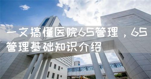 一文搞懂醫(yī)院6S管理，6S管理基礎(chǔ)知識介紹(圖1)