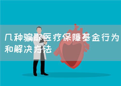 幾種騙取醫(yī)療保障基金行為和解決方法(圖1) 幾種騙取醫(yī)療保障基金行為和解決方法(圖1)