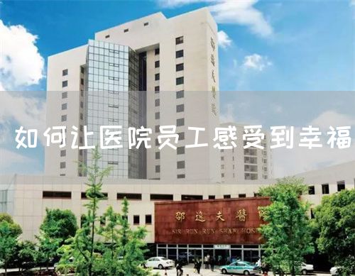 如何讓醫(yī)院?jiǎn)T工感受到幸福(圖1)