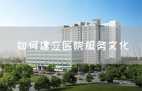 如何建立醫(yī)院服務(wù)文化(圖1)