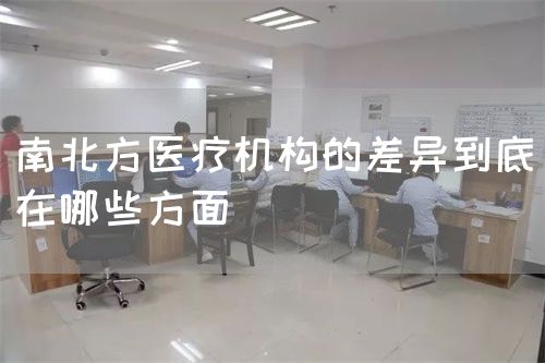 南北方醫(yī)療機(jī)構(gòu)的差異到底在哪些方面(圖1)