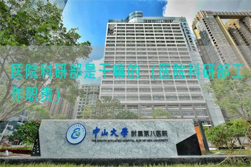 醫(yī)院科研部是干嘛的(醫(yī)院科研部工作職責)(圖1) 醫(yī)院科研部是干嘛的(醫(yī)院科研部工作職責)(圖1)