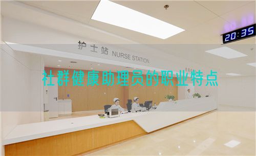 社群健康助理員的職業(yè)特點(diǎn)(圖1)