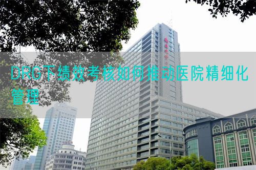 DRG下績(jī)效考核如何推動(dòng)醫(yī)院精細(xì)化管理(圖1)