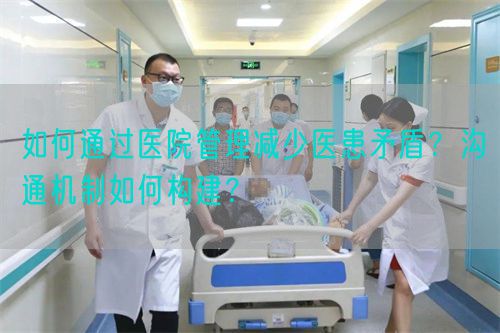 如何通過醫(yī)院管理減少醫(yī)患矛盾？溝通機制如何構(gòu)建？(圖1)