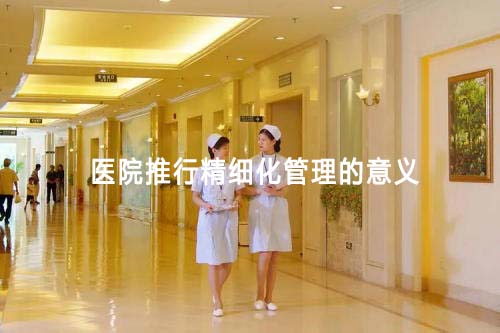 醫(yī)院推行精細(xì)化管理的意義(圖1)